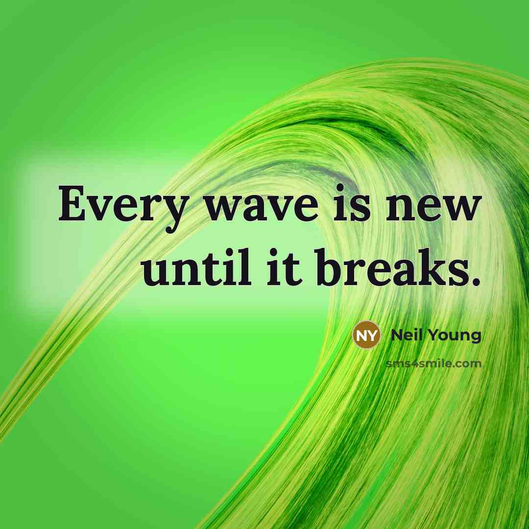“Every wave is new until it breaks.…” quote by Neil Young