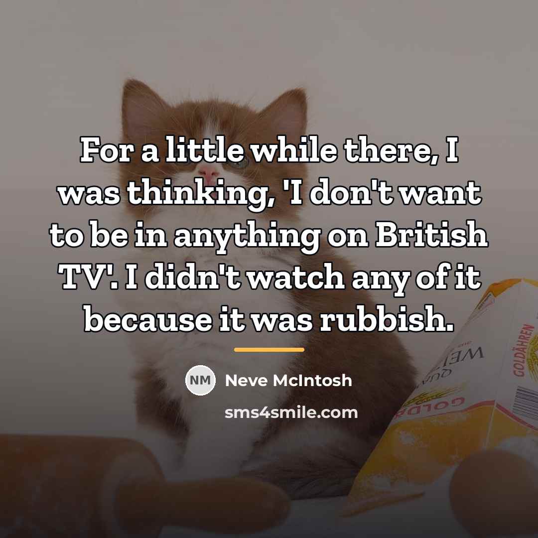 “For a little while there, I was thinking, 'I don't…” quote by Neve McIntosh