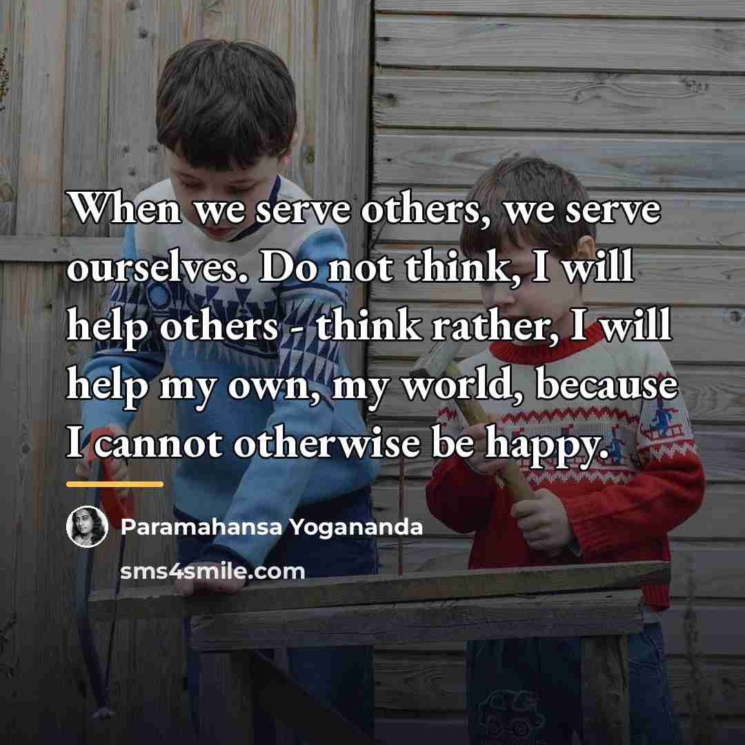 “When we serve others, we serve ourselves. Do not think,…” quote by Paramahansa Yogananda