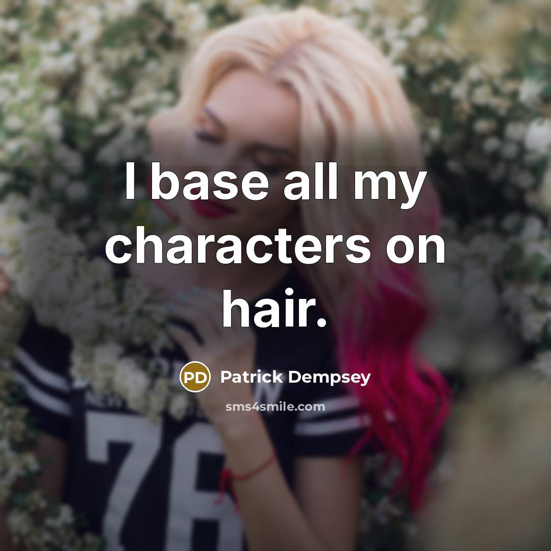 “I base all my characters on hair.…” quote by Patrick Dempsey