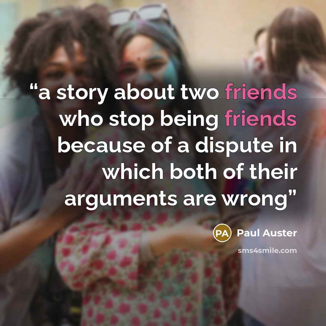 “a story about two friends who stop being friends because of a dispute in which both of their arguments are wrong” quote by Paul Auster