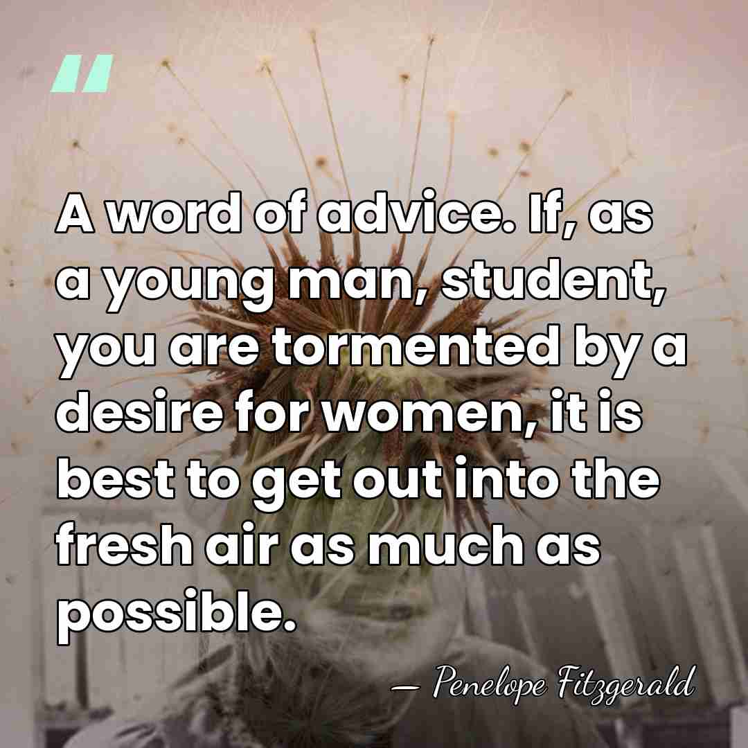 A word of advice. If, as a young man, student, you are&hellip; - Penelope Fitzgerald