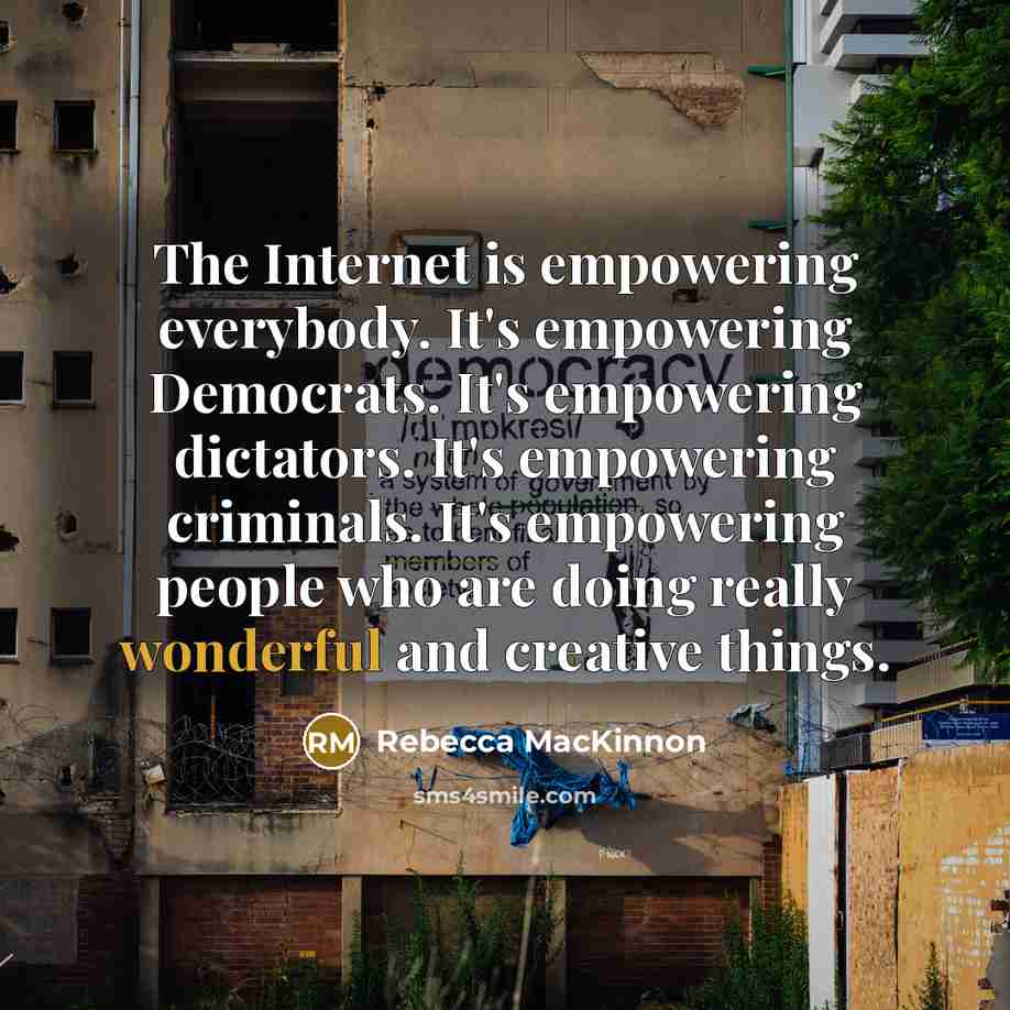 “The Internet is empowering everybody. It's empowering Democrats. It's empowering…” quote by Rebecca MacKinnon