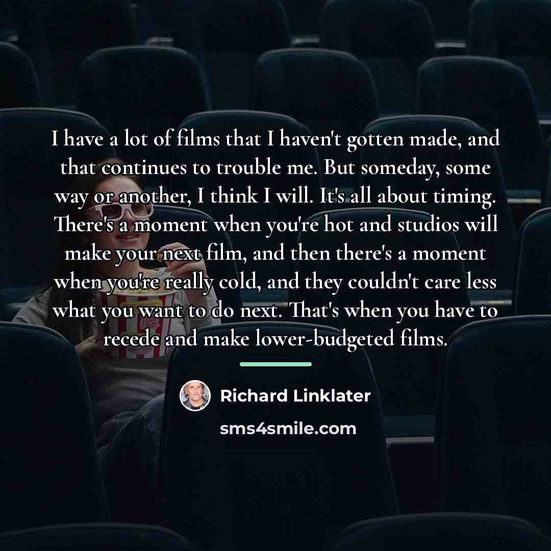 “I have a lot of films that I haven't gotten…” quote by Richard Linklater