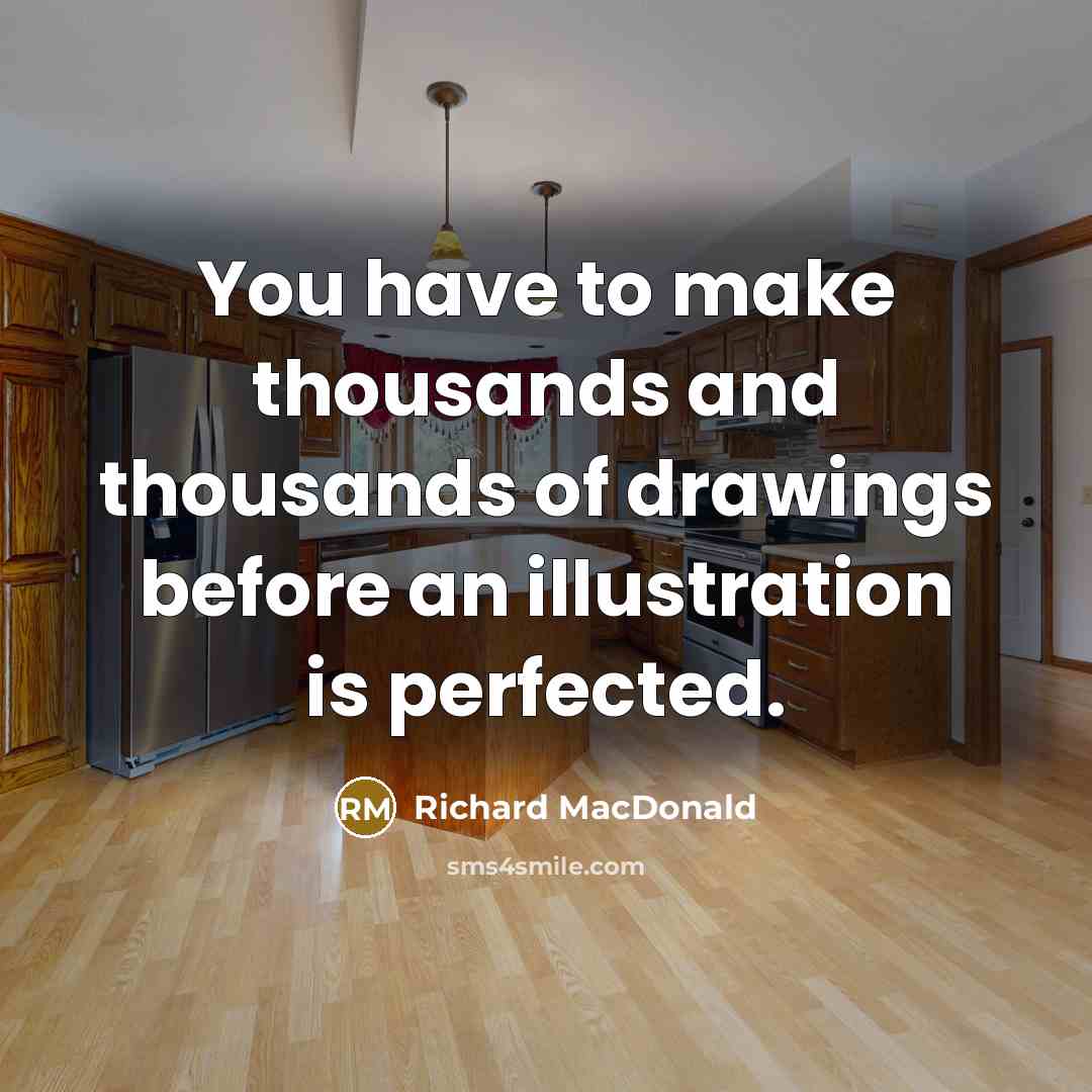 “You have to make thousands and thousands of drawings before an illustration is perfected.” quote by Richard MacDonald