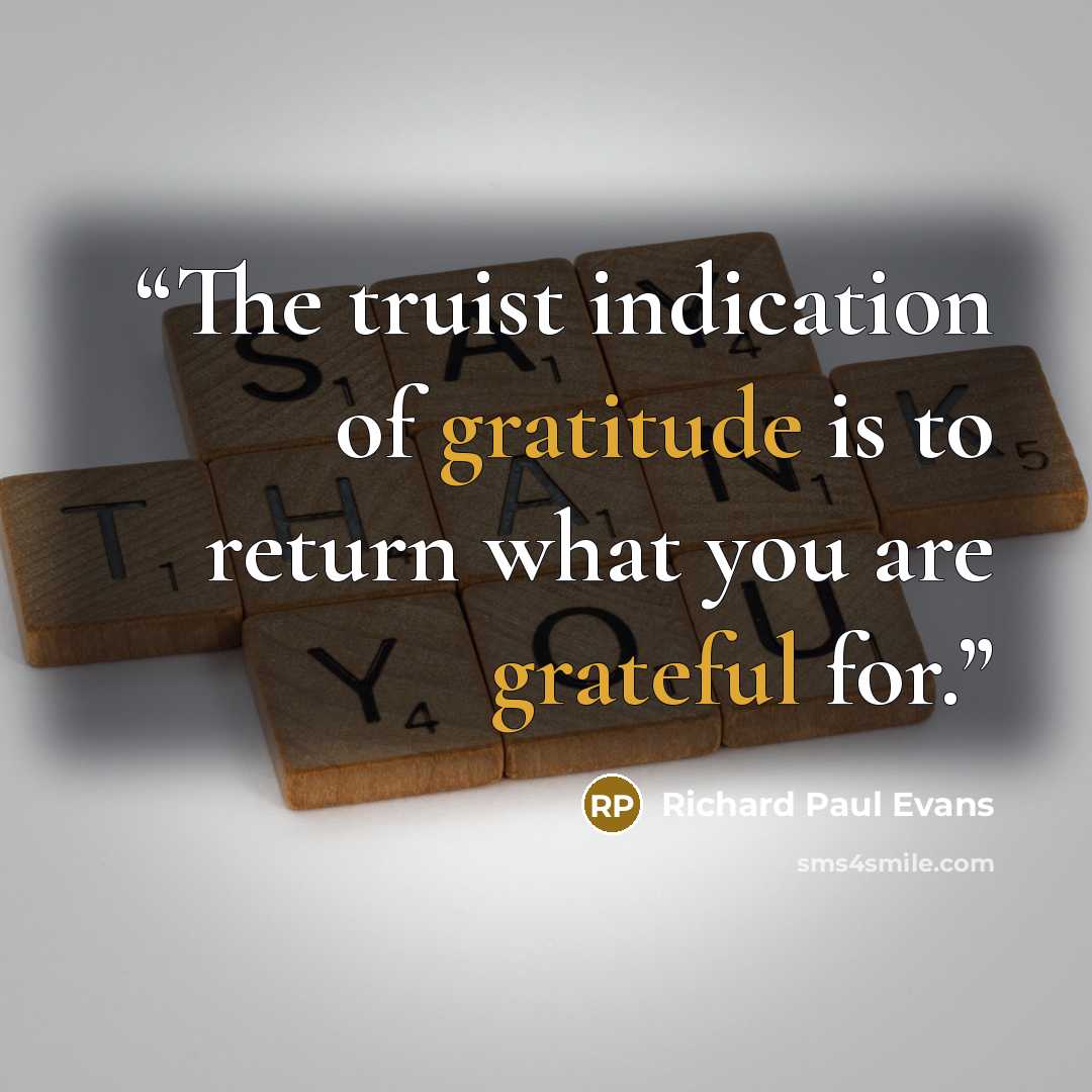 “The truist indication of gratitude is to return what you are grateful for.” quote by Richard Paul Evans