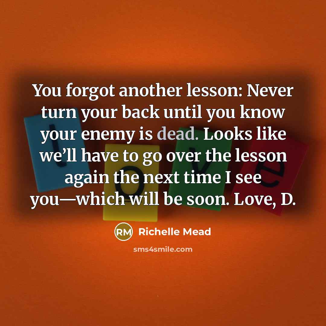 “You forgot another lesson: Never turn your back until you…” quote by Richelle Mead