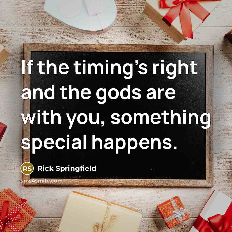 “If the timing's right and the gods are with you,…” quote by Rick Springfield