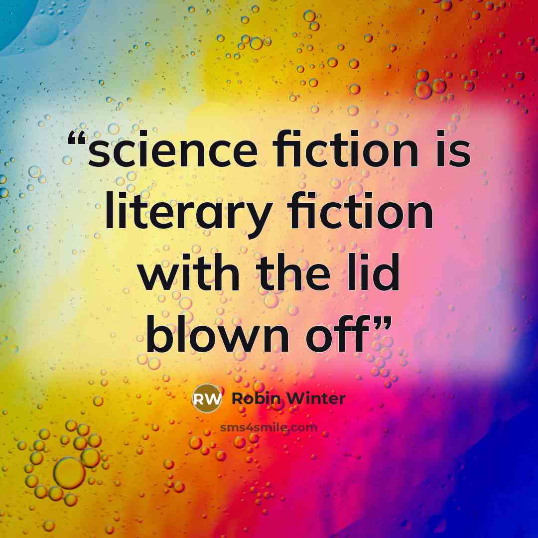 “science fiction is literary fiction with the lid blown off” quote by Robin Winter