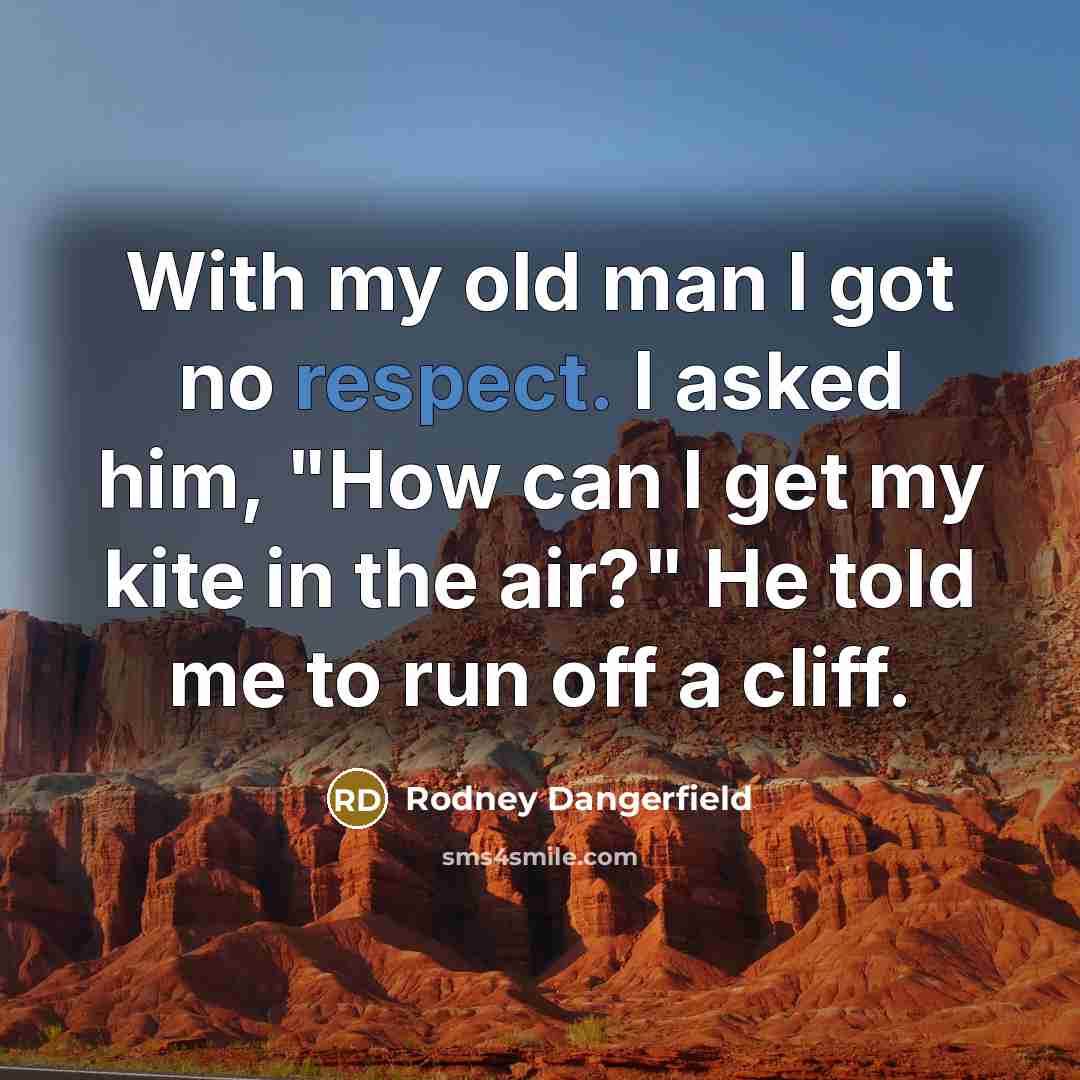 “With my old man I got no respect. I asked…” quote by Rodney Dangerfield