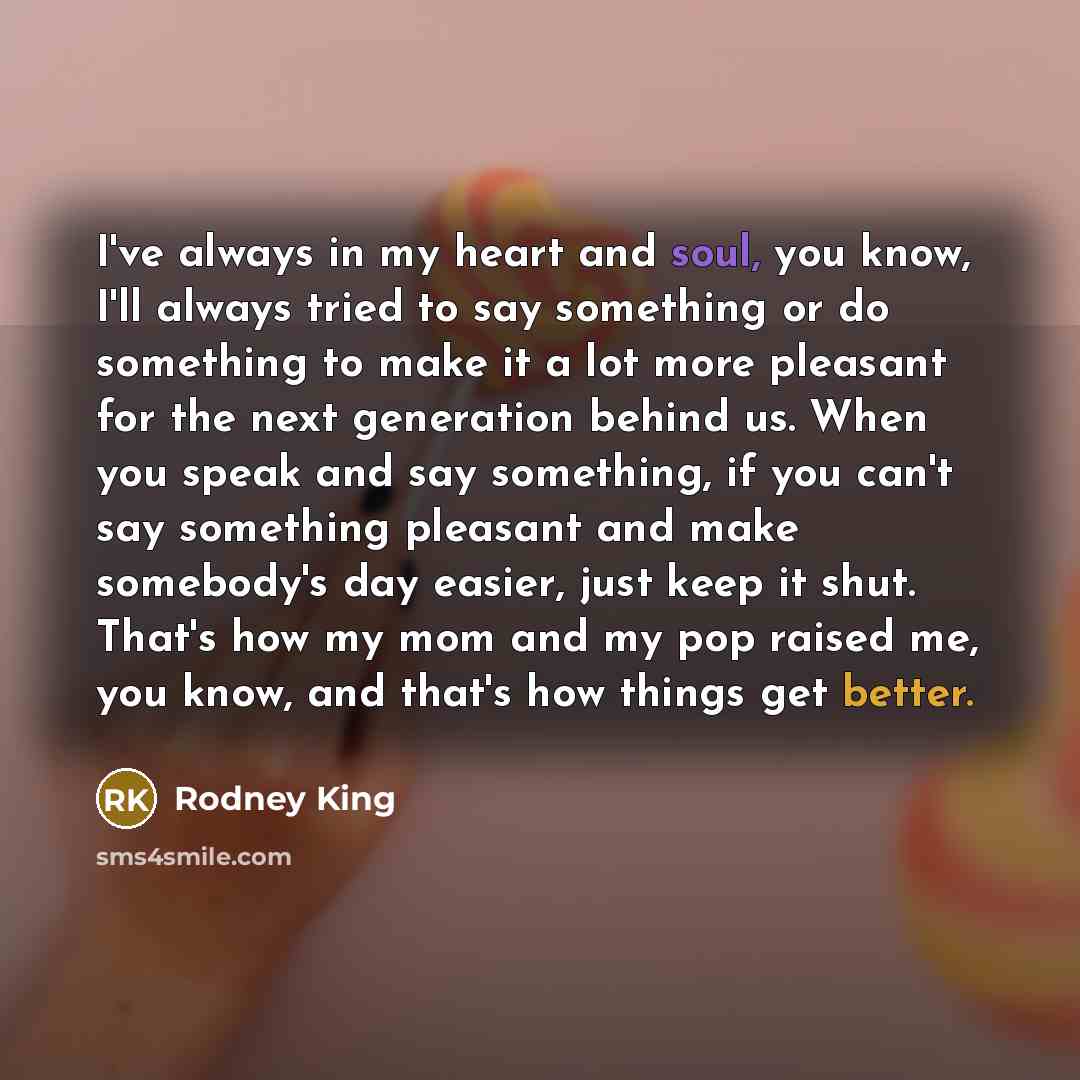 “I've always in my heart and soul, you know, I'll…” quote by Rodney King