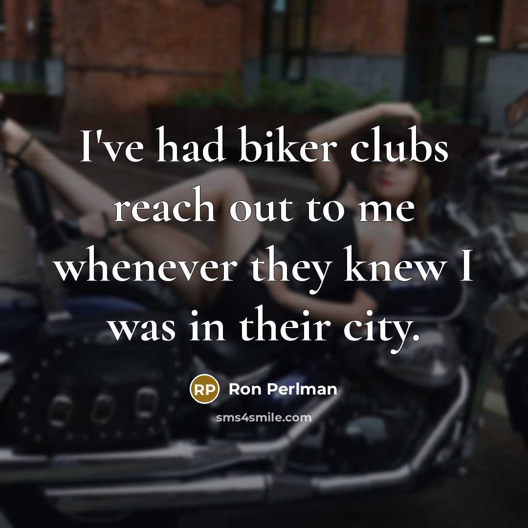 “I've had biker clubs reach out to me whenever they…” quote by Ron Perlman