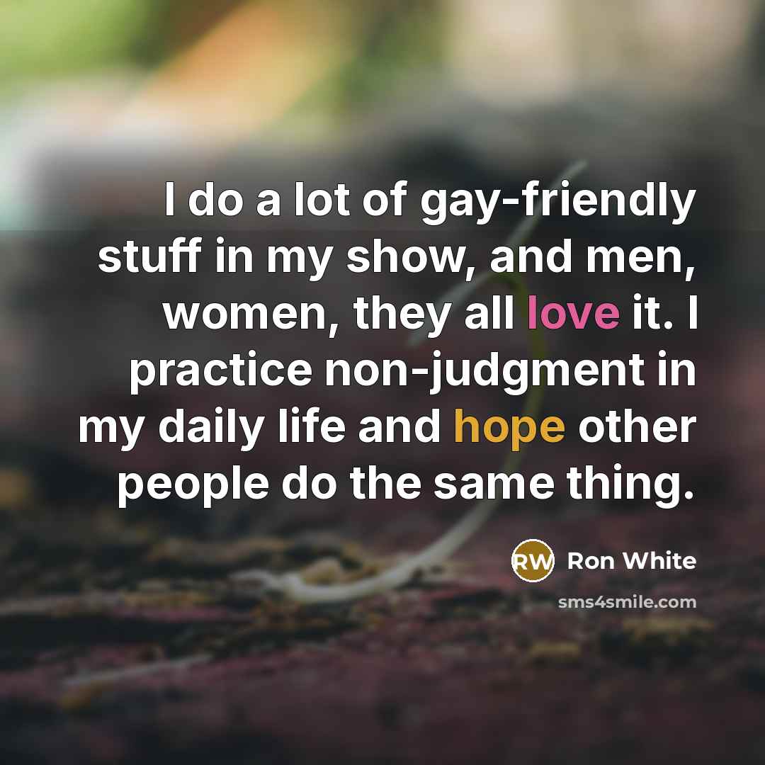 “I do a lot of gay-friendly stuff in my show,…” quote by Ron White
