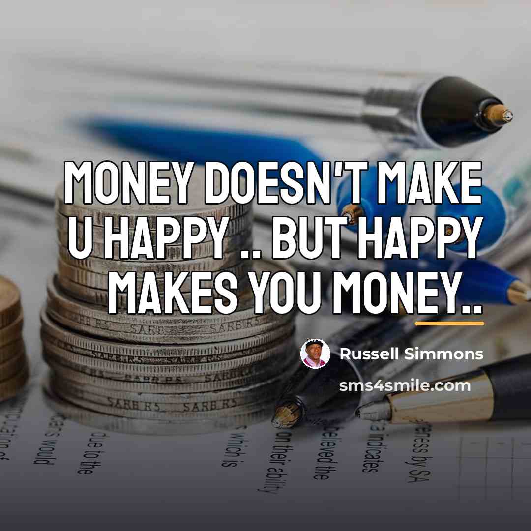 “Money doesn't make u happy .. But happy makes you…” quote by Russell Simmons