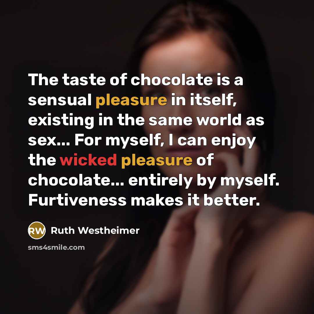 “The taste of chocolate is a sensual pleasure in itself,…” quote by Ruth Westheimer