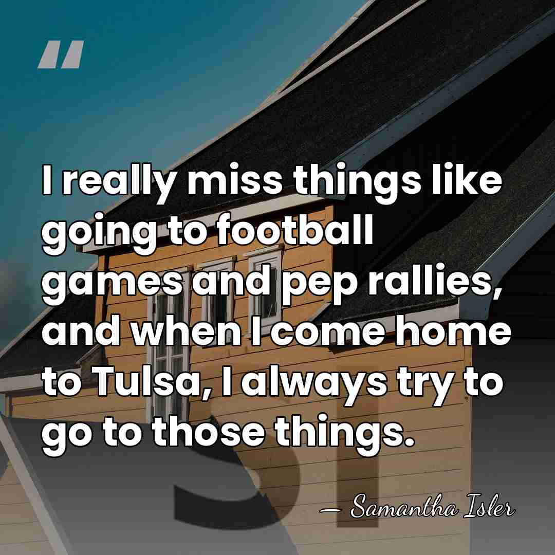 I really miss things like going to football games and pep rallies,&hellip; - Samantha Isler