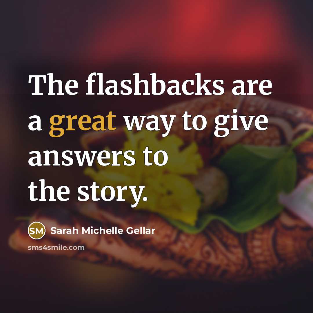 “The flashbacks are a great way to give answers to…” quote by Sarah Michelle Gellar