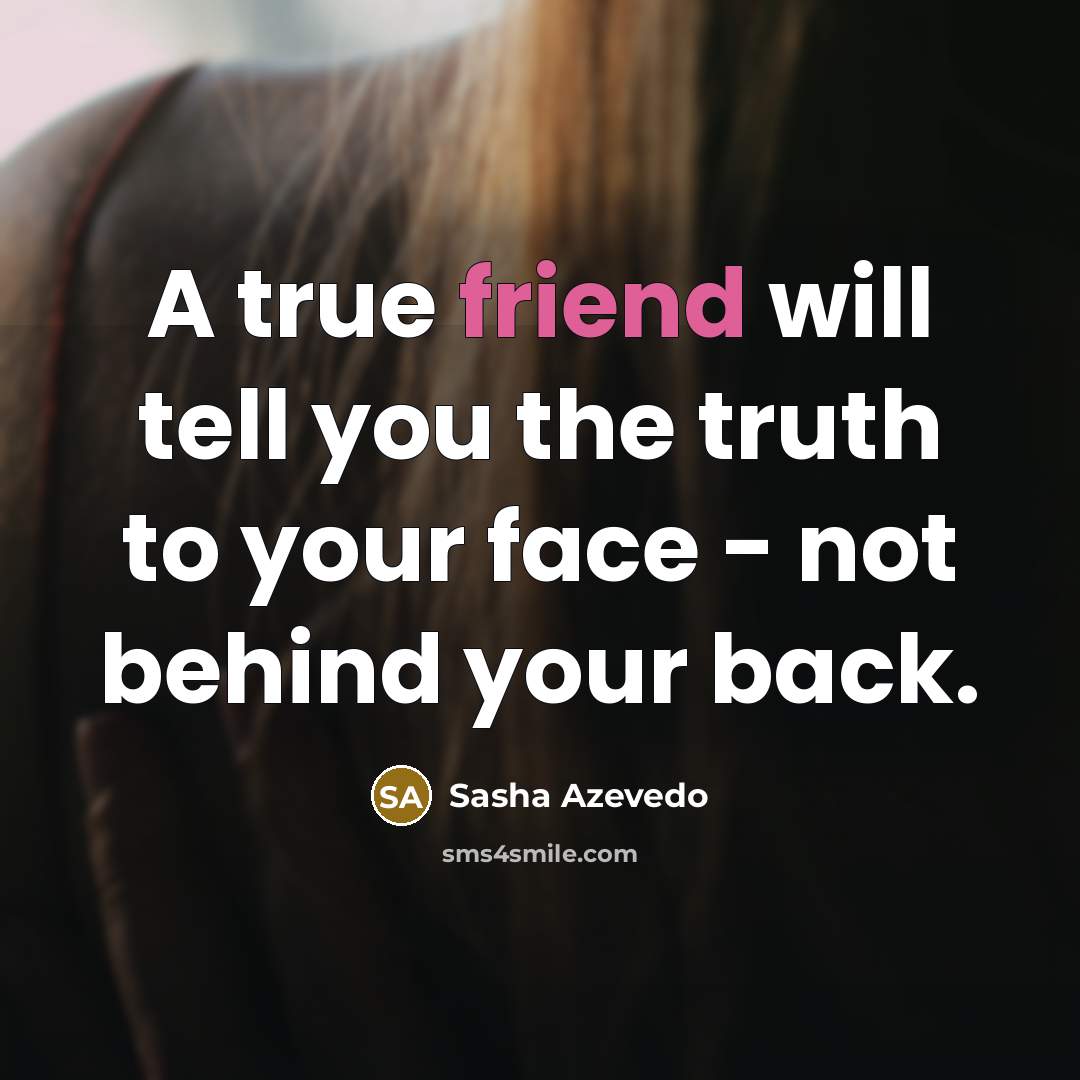 “A true friend will tell you the truth to your…” quote by Sasha Azevedo