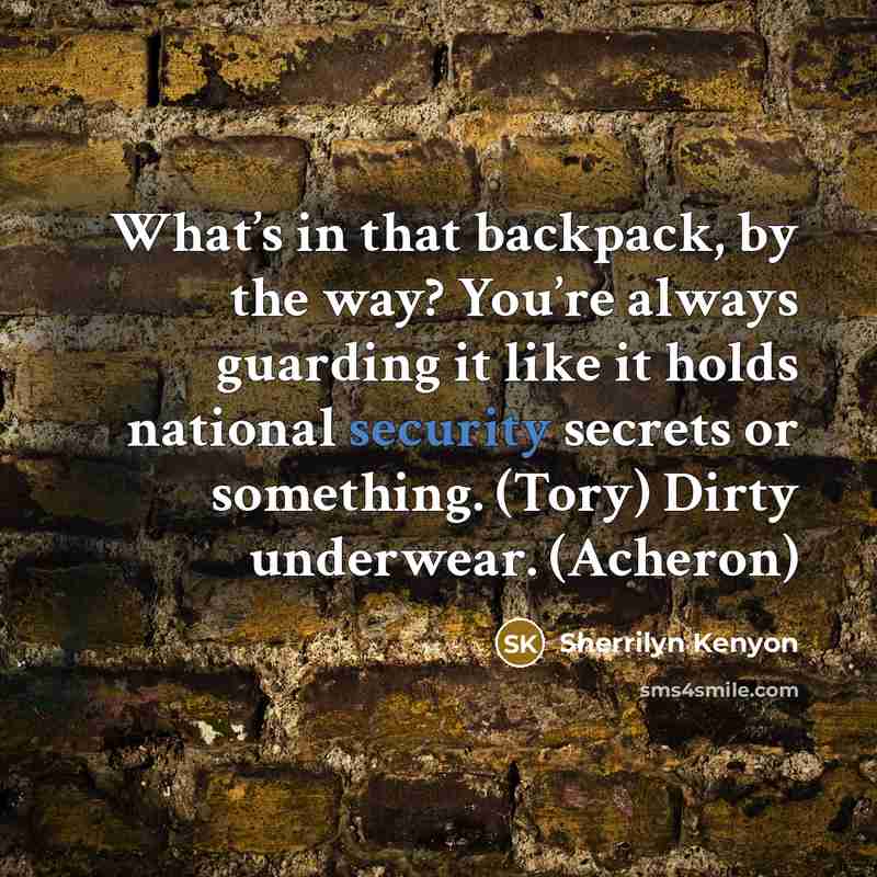 “What’s in that backpack, by the way? You’re always guarding it like it holds national security secrets or something. (Tory) Dirty underwear. (Acheron)” quote by Sherrilyn Kenyon