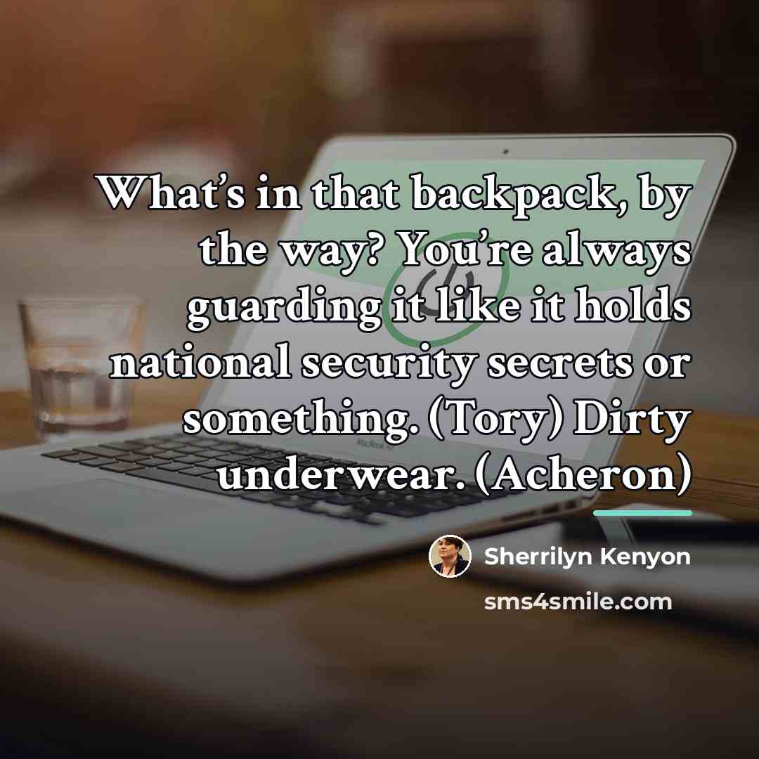 “What’s in that backpack, by the way? You’re always guarding…” quote by Sherrilyn Kenyon