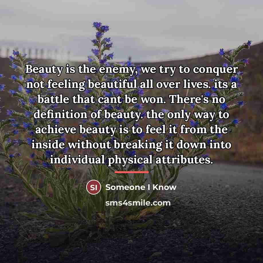 “Beauty is the enemy, we try to conquer not feeling…” quote by Someone I Know