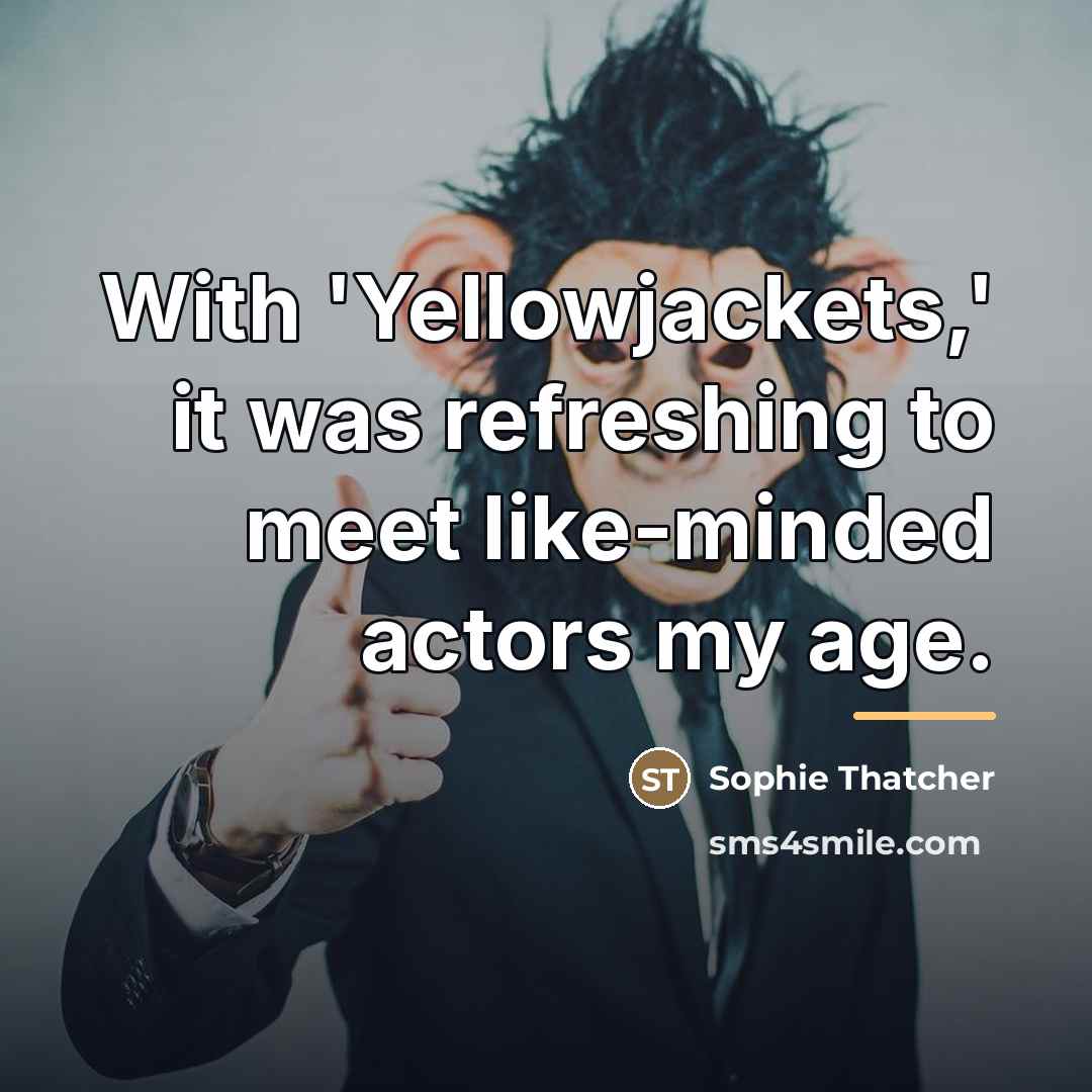 “With 'Yellowjackets,' it was refreshing to meet like-minded actors my…” quote by Sophie Thatcher