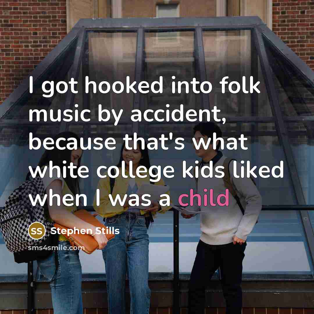 “I got hooked into folk music by accident, because that's…” quote by Stephen Stills