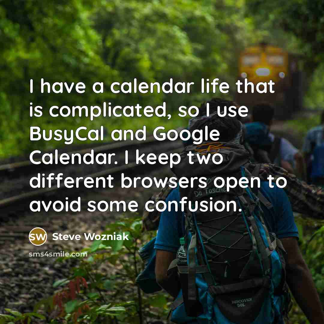 “I have a calendar life that is complicated, so I…” quote by Steve Wozniak