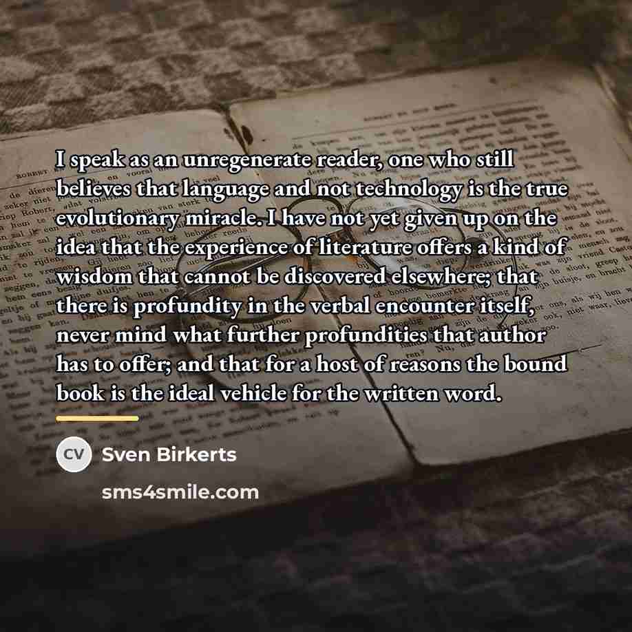 “I speak as an unregenerate reader, one who still believes…” quote by Sven Birkerts
