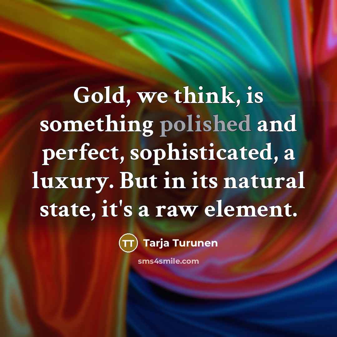 “Gold, we think, is something polished and perfect, sophisticated, a…” quote by Tarja Turunen