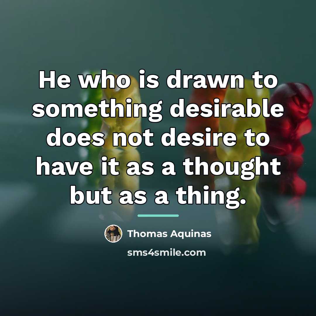 “He who is drawn to something desirable does not desire…” quote by Thomas Aquinas