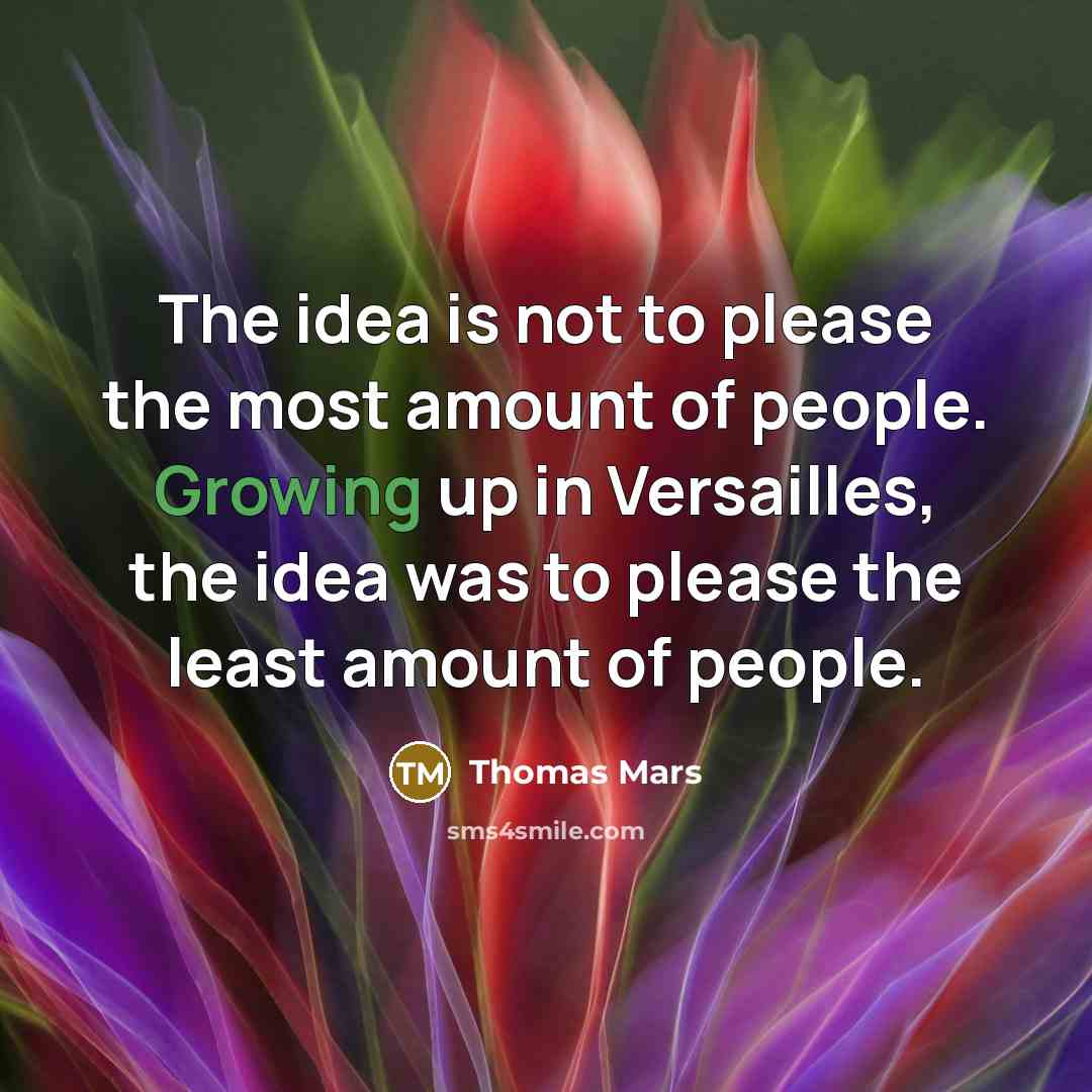 “The idea is not to please the most amount of…” quote by Thomas Mars