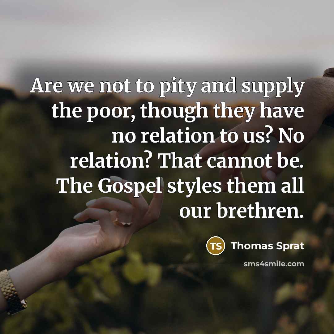 “Are we not to pity and supply the poor, though…” quote by Thomas Sprat