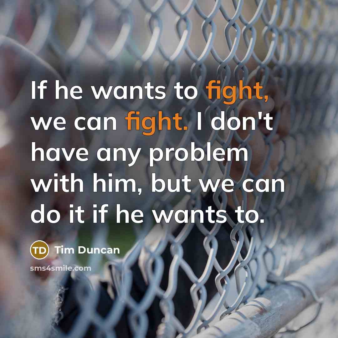 “If he wants to fight, we can fight. I don't…” quote by Tim Duncan