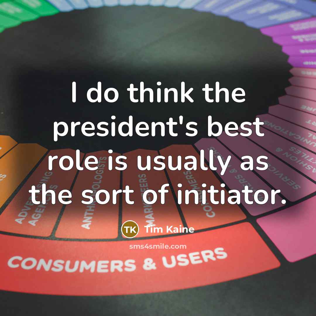 “I do think the president's best role is usually as…” quote by Tim Kaine