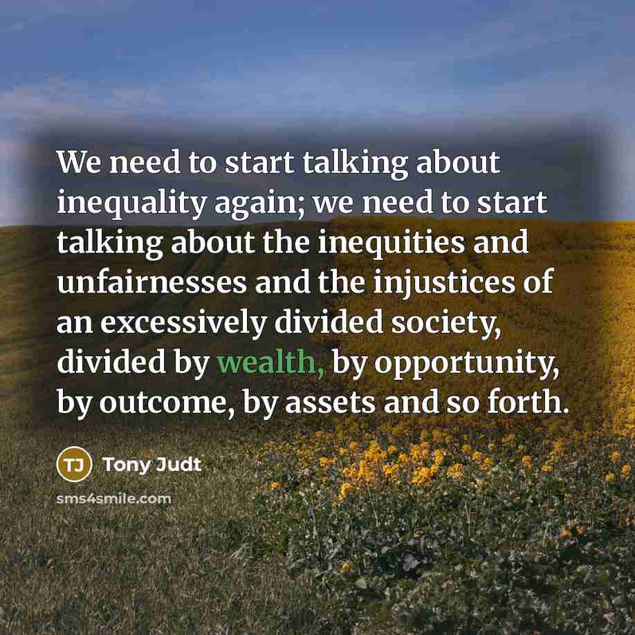 “We need to start talking about inequality again; we need…” quote by Tony Judt