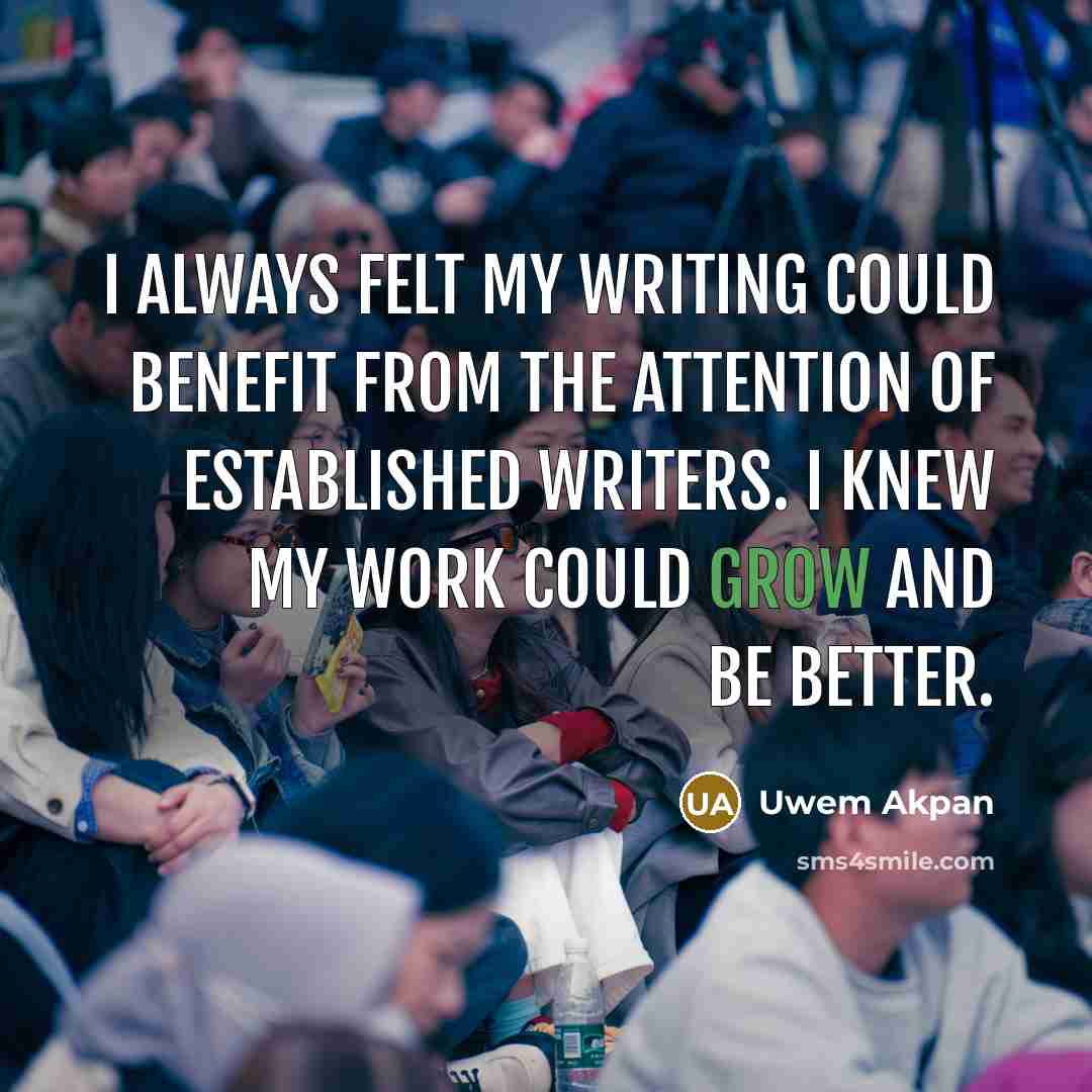 “I always felt my writing could benefit from the attention…” quote by Uwem Akpan