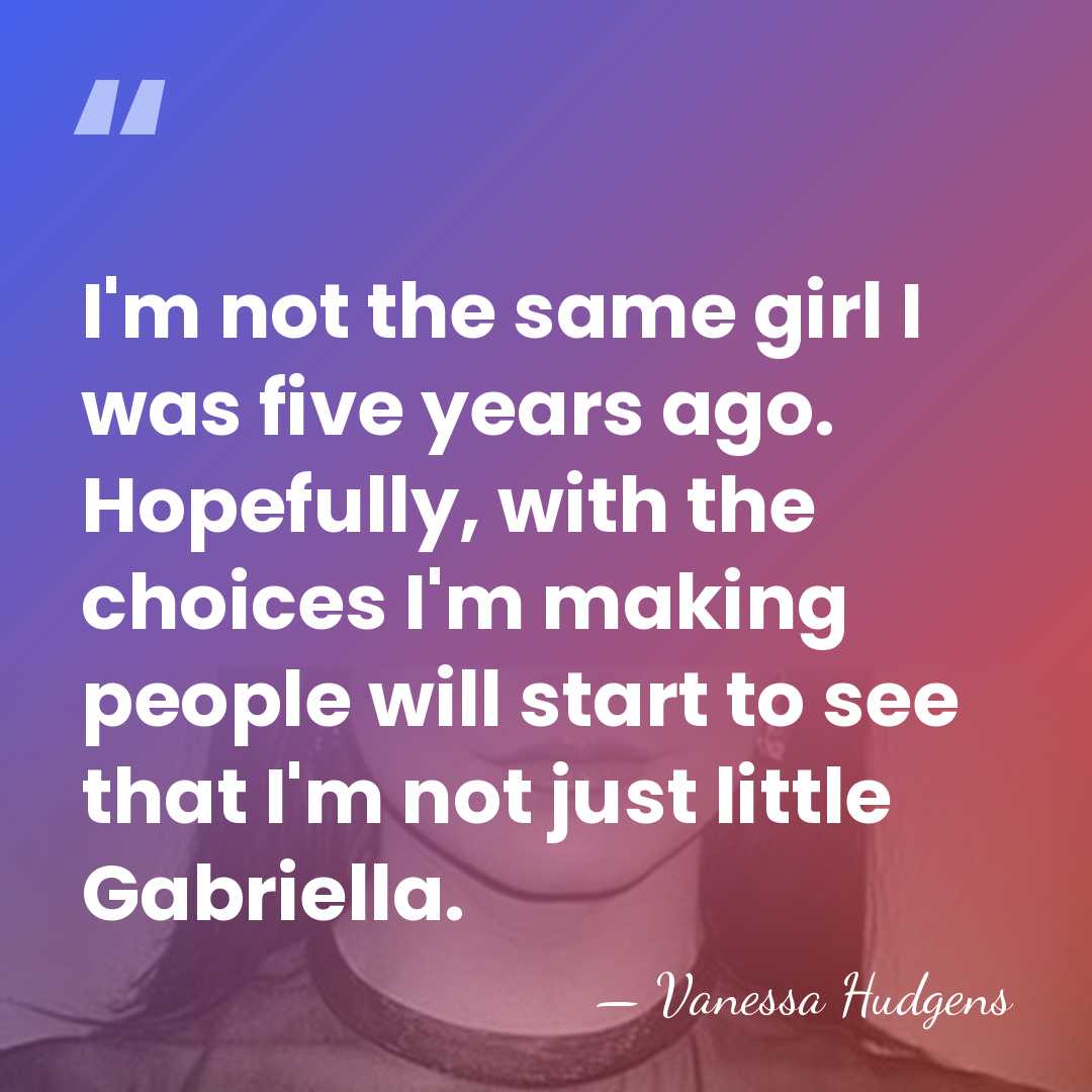 I'm not the same girl I was five years ago. Hopefully, with&hellip; - Vanessa Hudgens