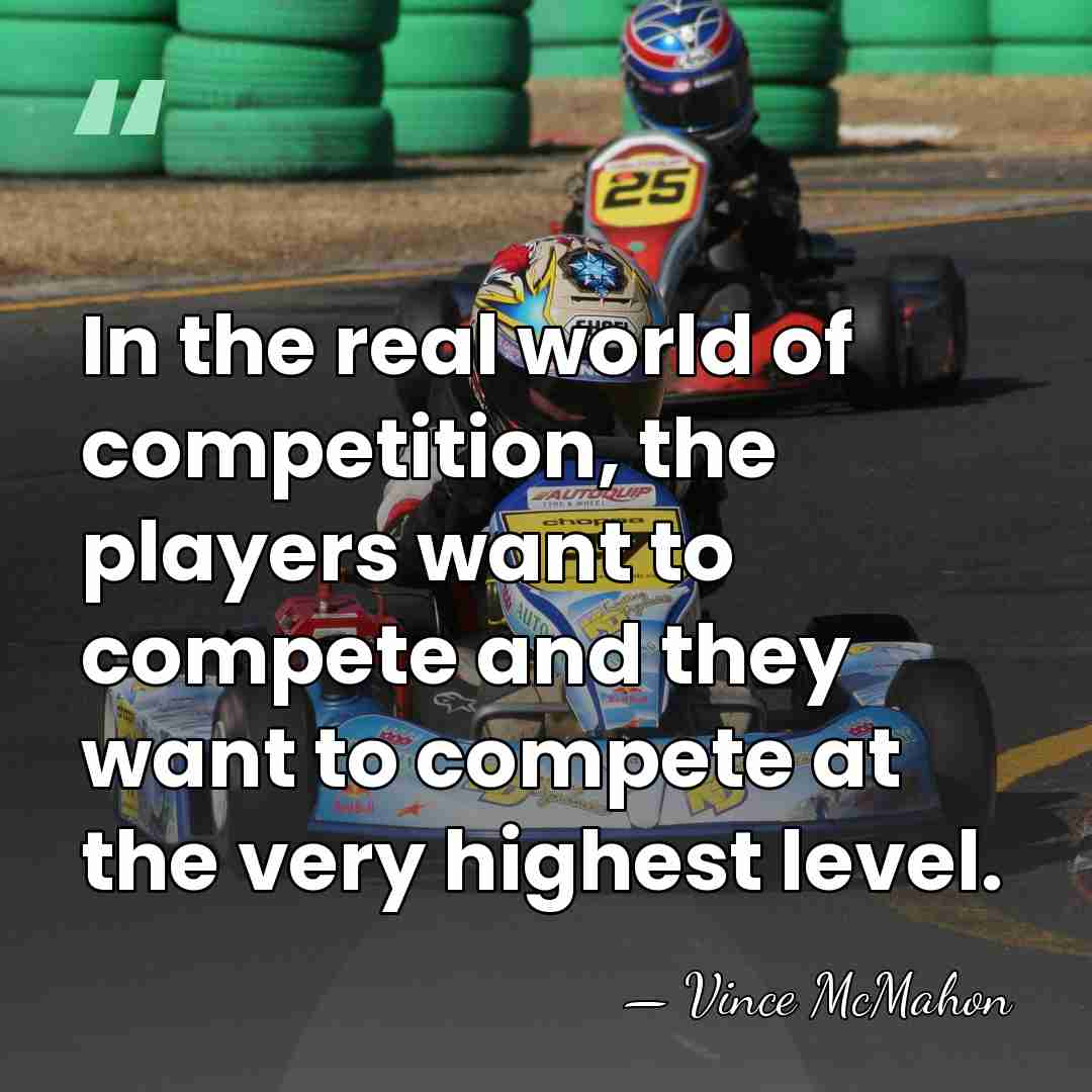 In the real world of competition, the players want to compete and&hellip; - Vince McMahon