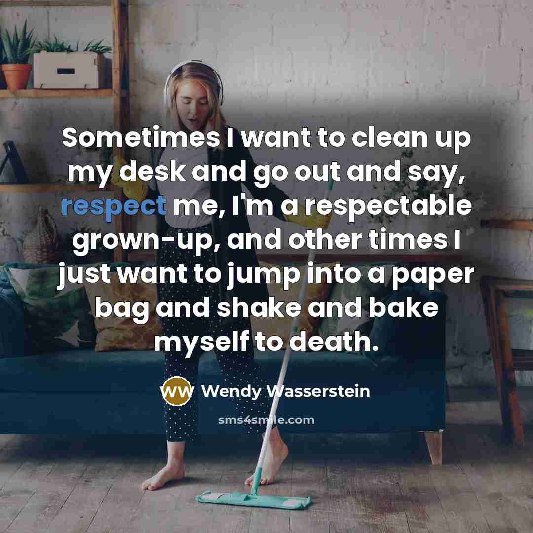 “Sometimes I want to clean up my desk and go…” quote by Wendy Wasserstein