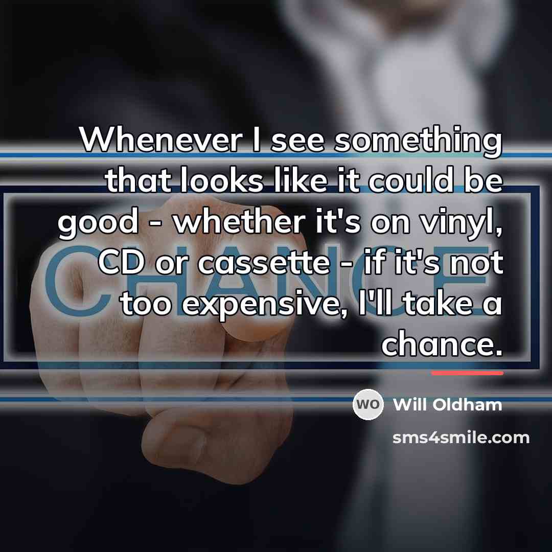 “Whenever I see something that looks like it could be…” quote by Will Oldham