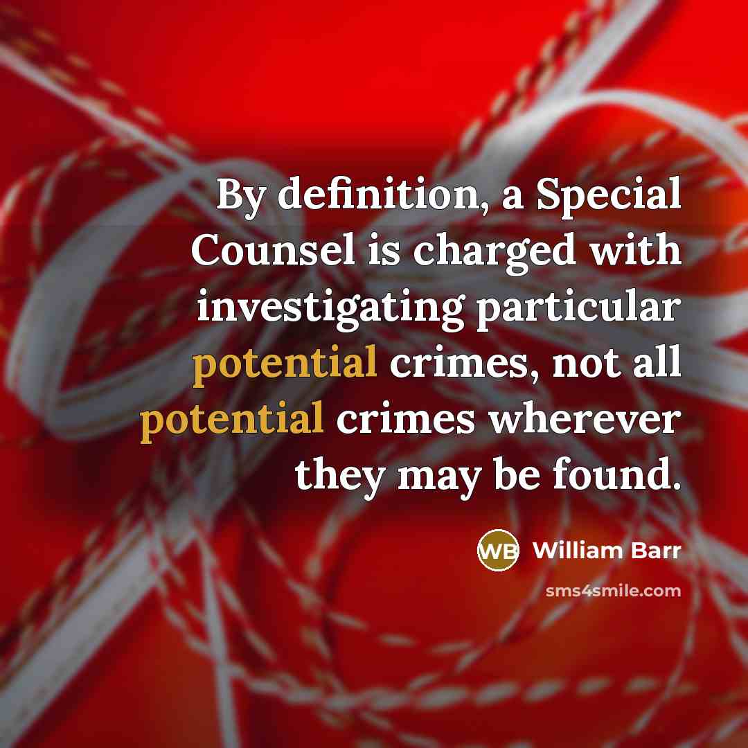“By definition, a Special Counsel is charged with investigating particular…” quote by William Barr