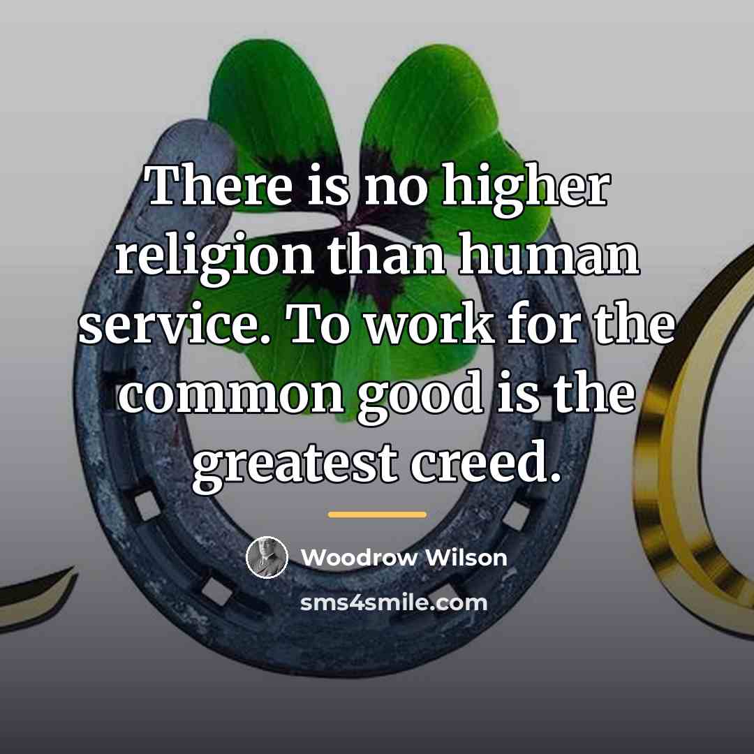 “There is no higher religion than human service. To work…” quote by Woodrow Wilson