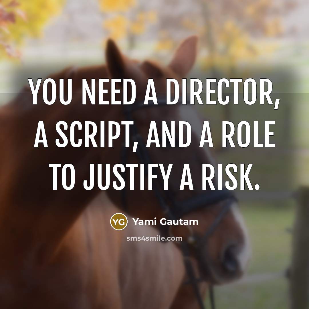 “You need a director, a script, and a role to…” quote by Yami Gautam
