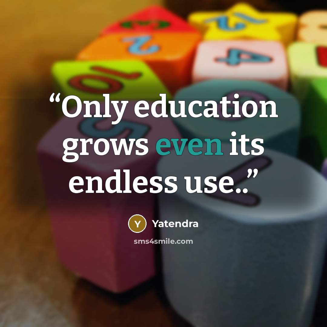 “Only education grows even its endless use..” quote by Yatendra