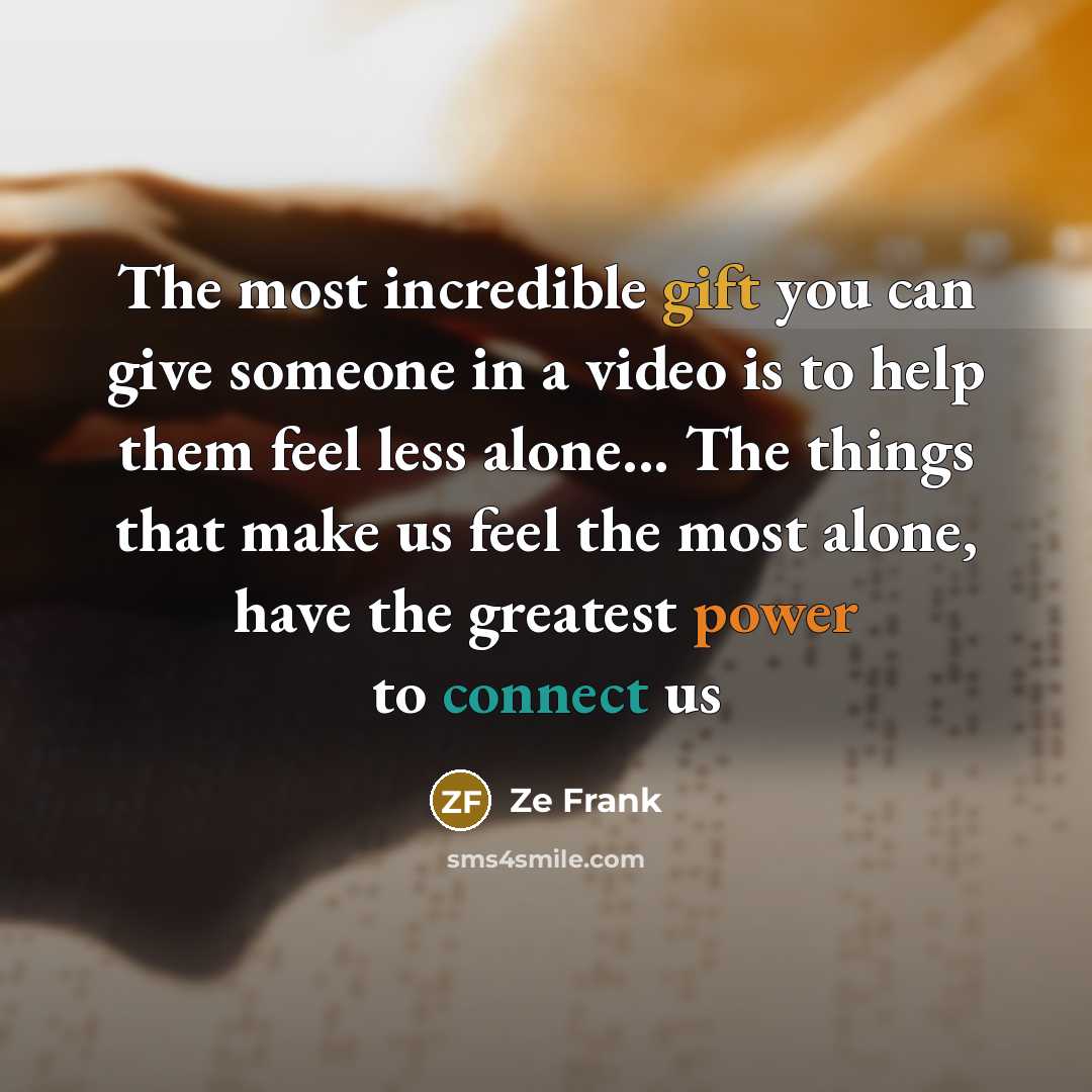 “The most incredible gift you can give someone in a…” quote by Ze Frank