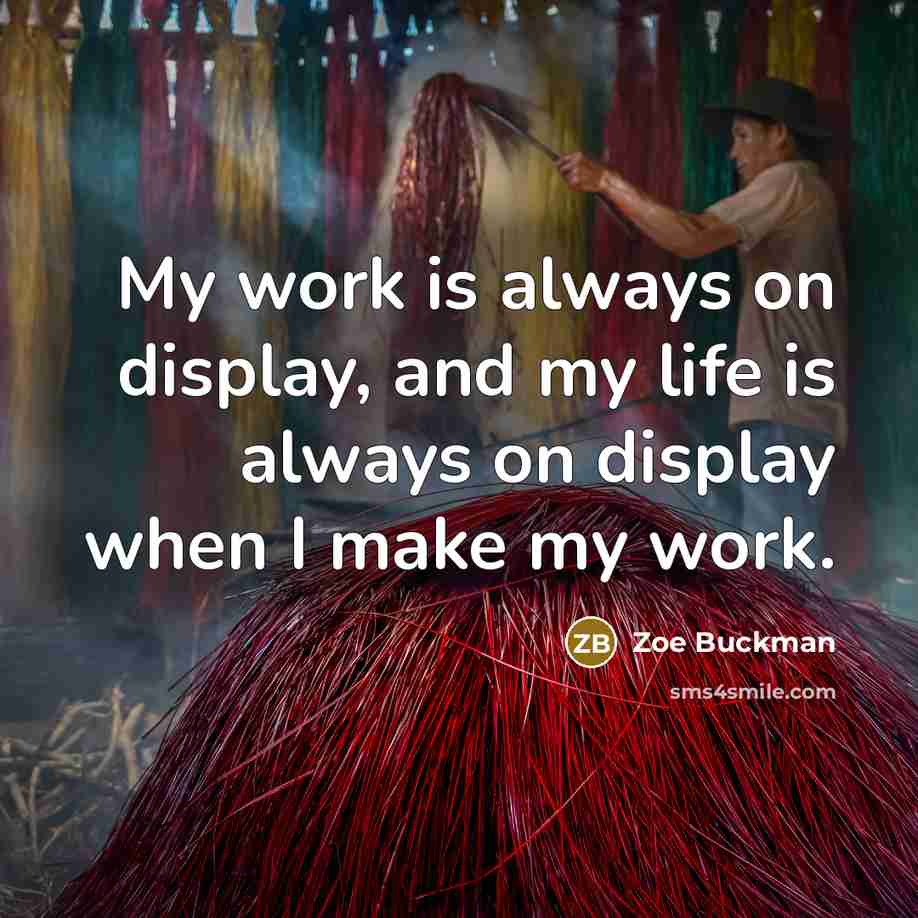 “My work is always on display, and my life is…” quote by Zoe Buckman