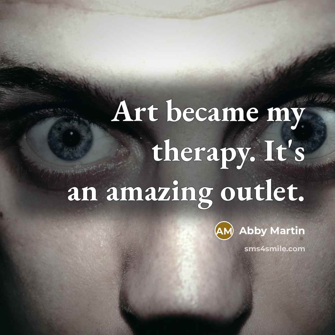 “Art became my therapy. It's an amazing outlet.…” quote by Abby Martin