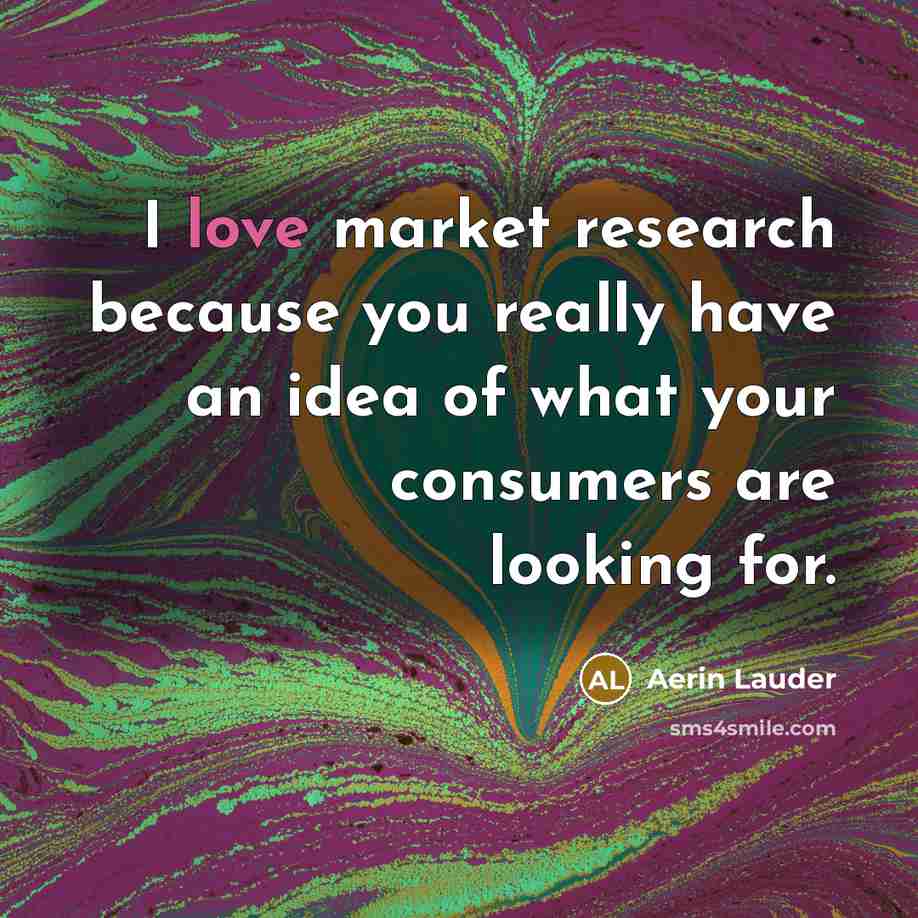 “I love market research because you really have an idea…” quote by Aerin Lauder