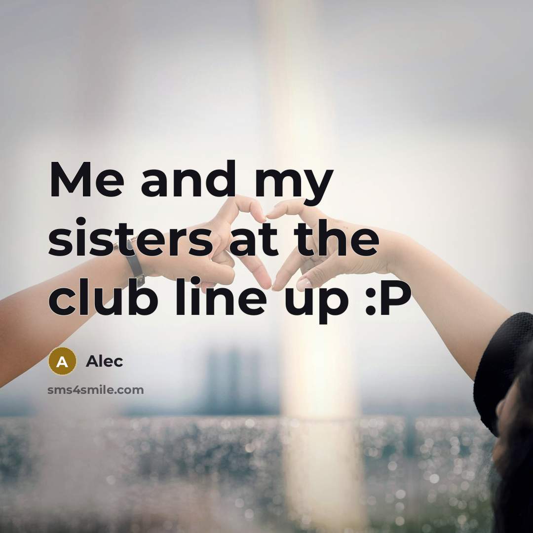 “Me and my sisters at the club line up :P” quote by Alec